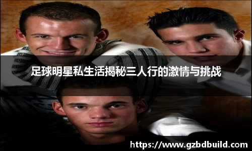 足球明星私生活揭秘三人行的激情与挑战