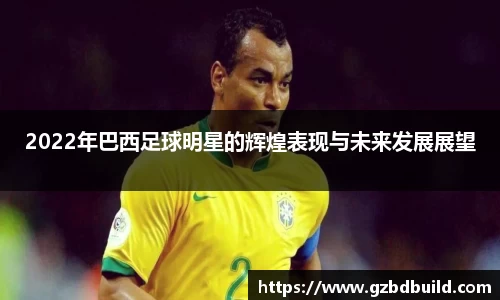 2022年巴西足球明星的辉煌表现与未来发展展望